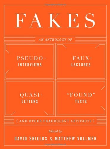 David Shields/Fakes@ An Anthology of Pseudo-Interviews, Faux-Lectures,